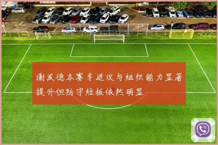 谢泼德本赛季进攻与组织能力显著提升但防守短板依然明显